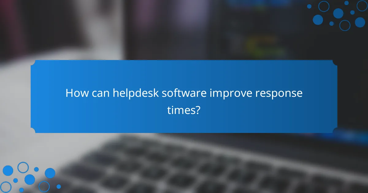 How can helpdesk software improve response times?
