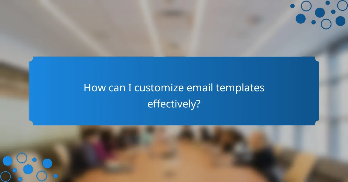 How can I customize email templates effectively?