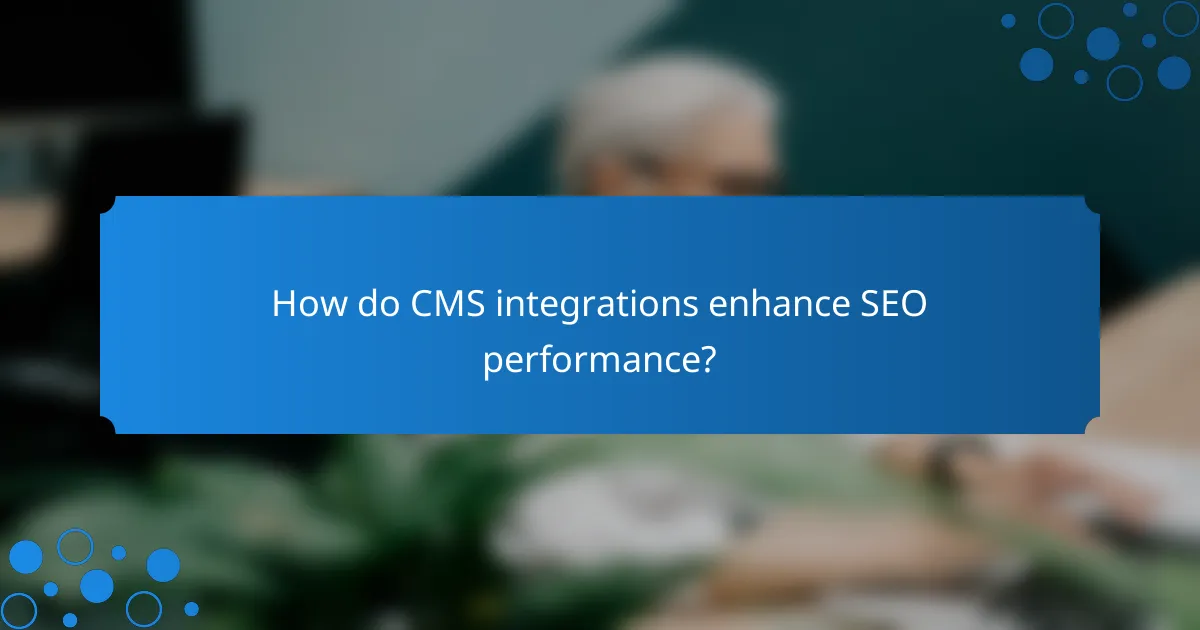 How do CMS integrations enhance SEO performance?