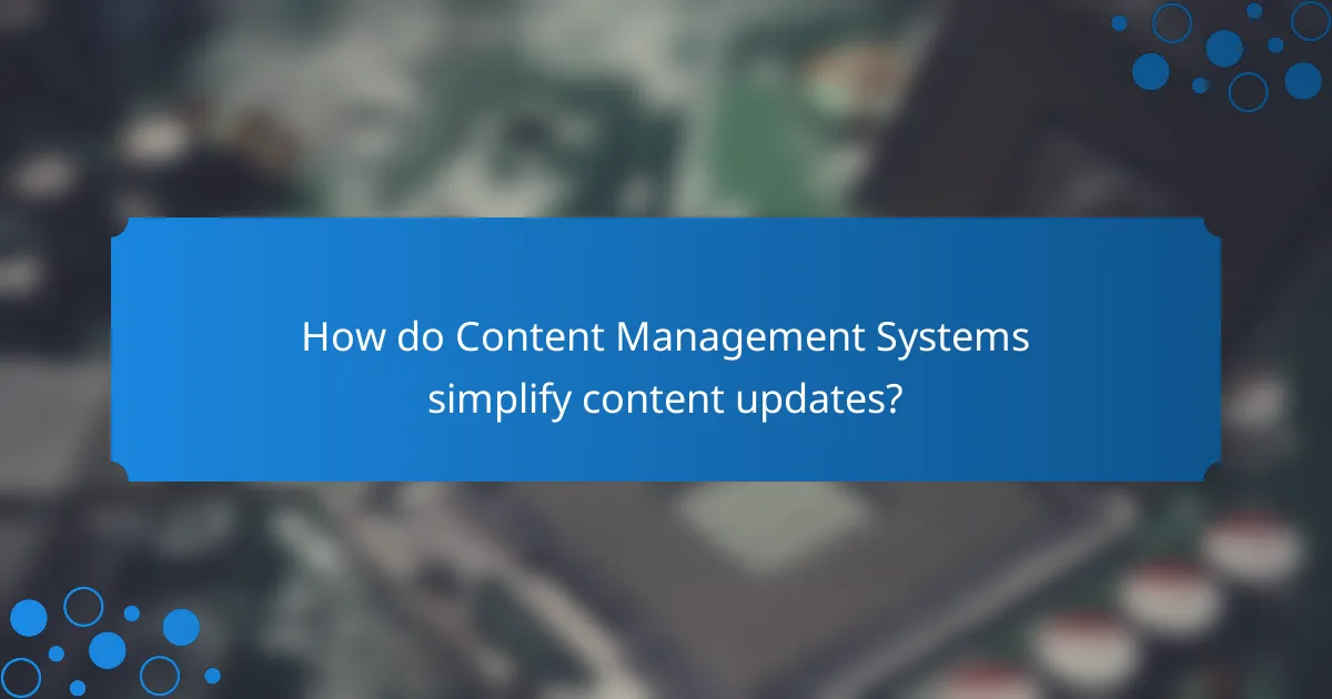 How do Content Management Systems simplify content updates?