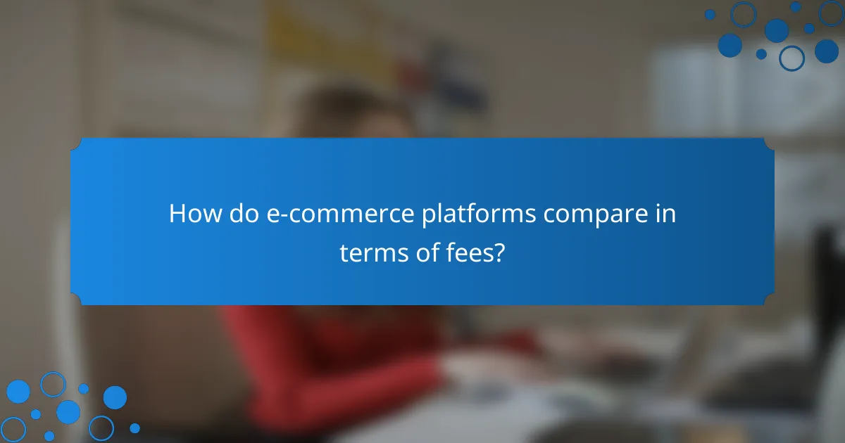 How do e-commerce platforms compare in terms of fees?