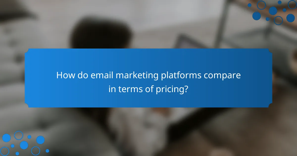 How do email marketing platforms compare in terms of pricing?