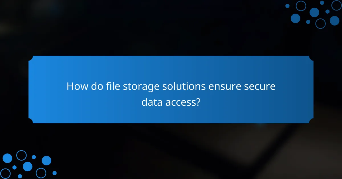 How do file storage solutions ensure secure data access?