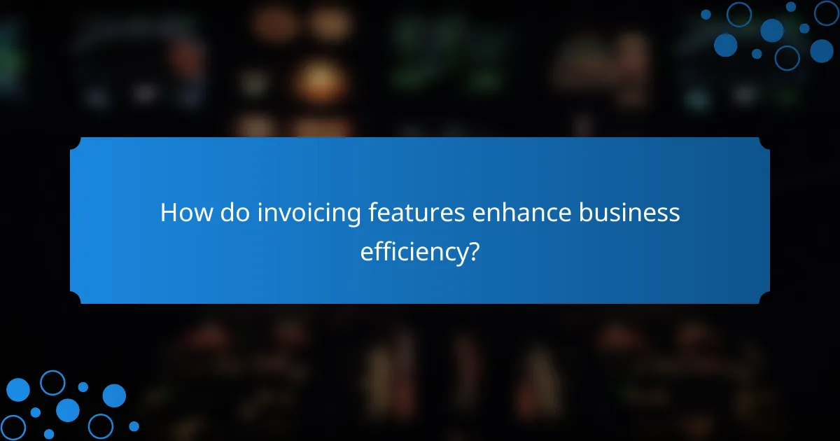 How do invoicing features enhance business efficiency?