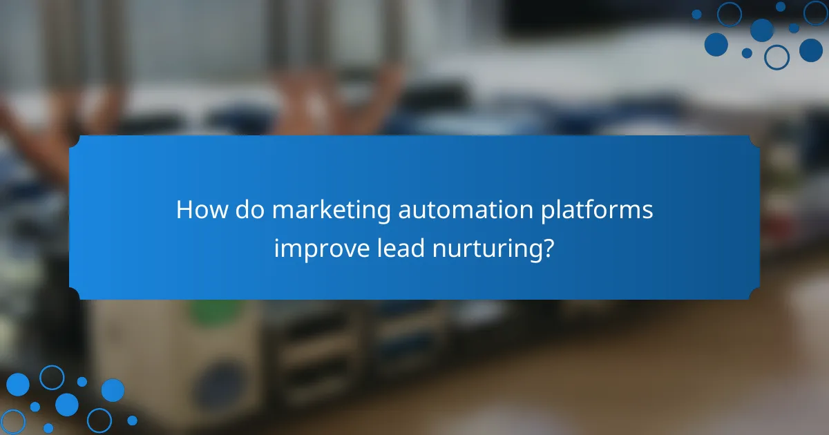 How do marketing automation platforms improve lead nurturing?