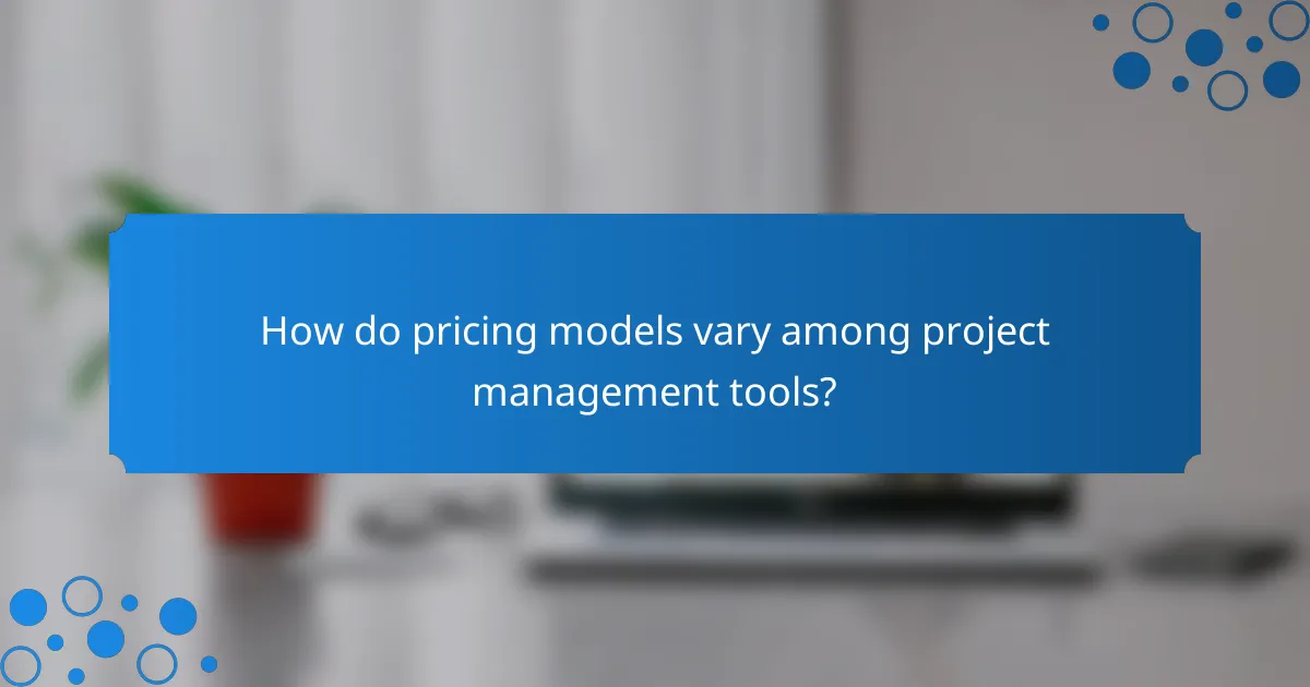 How do pricing models vary among project management tools?