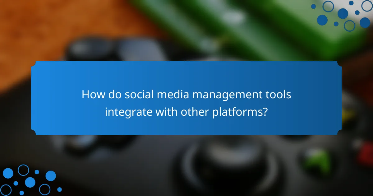 How do social media management tools integrate with other platforms?