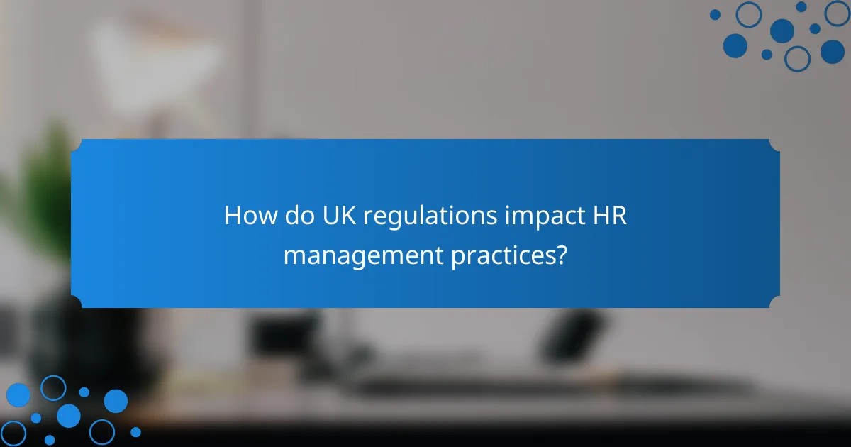 How do UK regulations impact HR management practices?