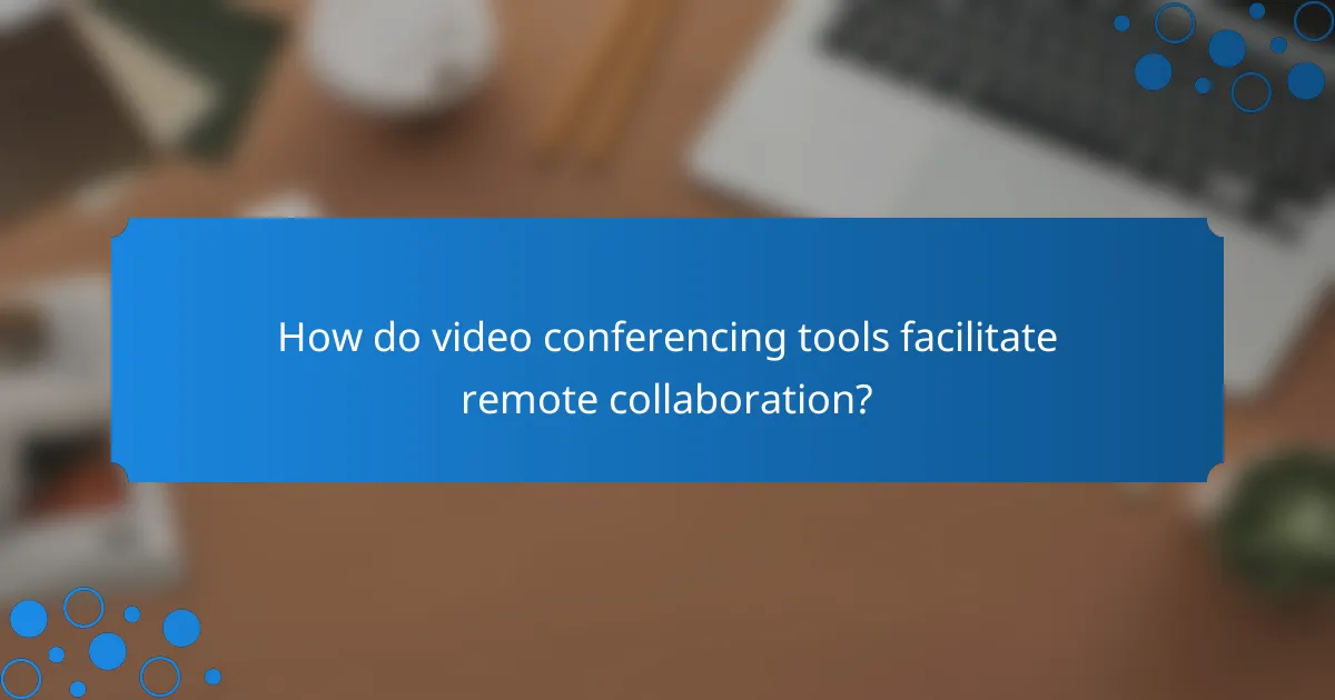 How do video conferencing tools facilitate remote collaboration?