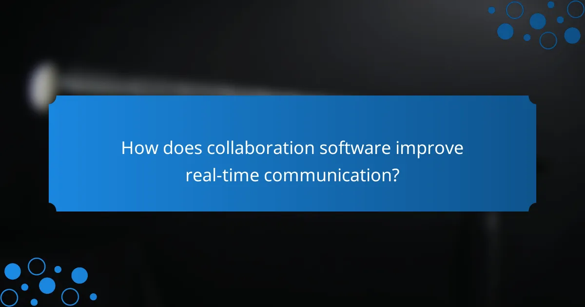 How does collaboration software improve real-time communication?