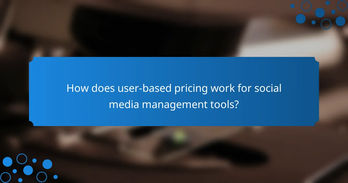 How does user-based pricing work for social media management tools?
