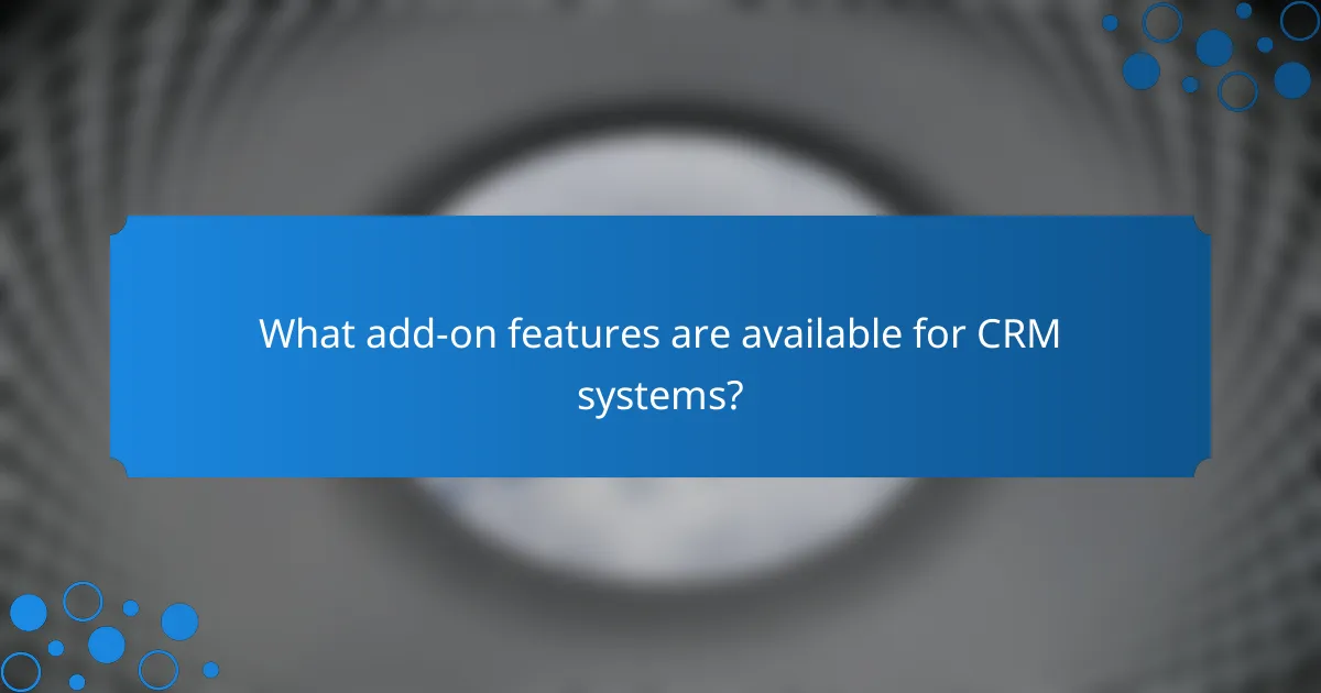 What add-on features are available for CRM systems?