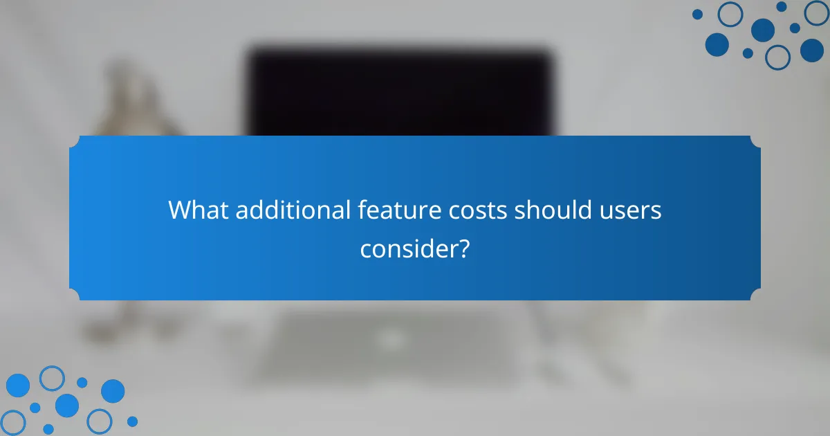 What additional feature costs should users consider?