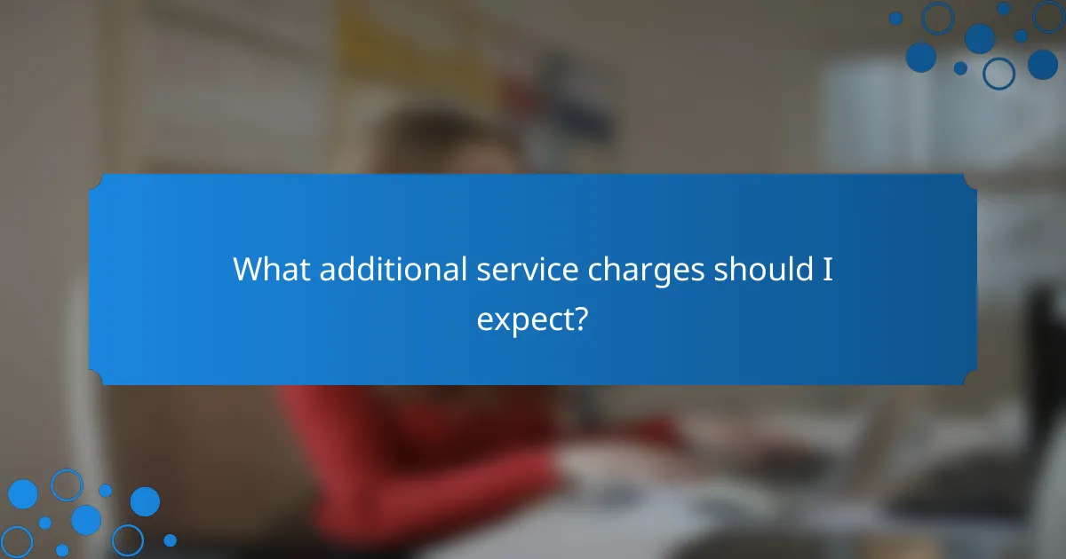 What additional service charges should I expect?