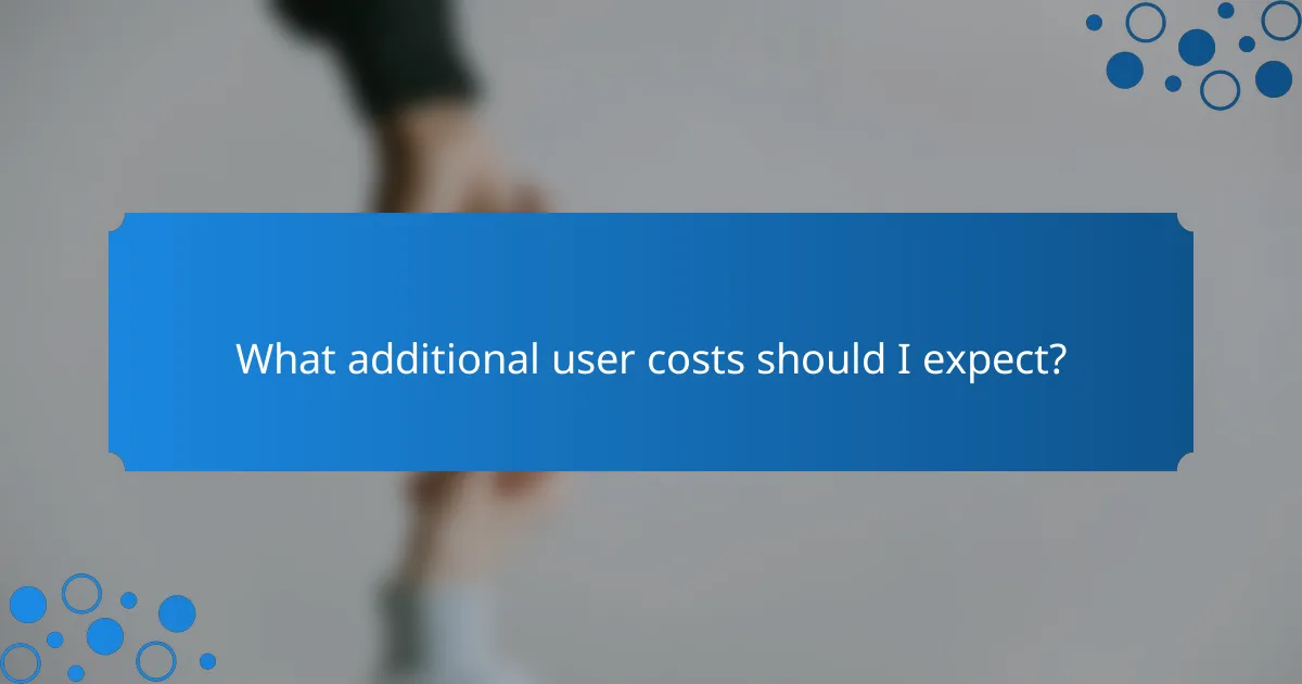 What additional user costs should I expect?