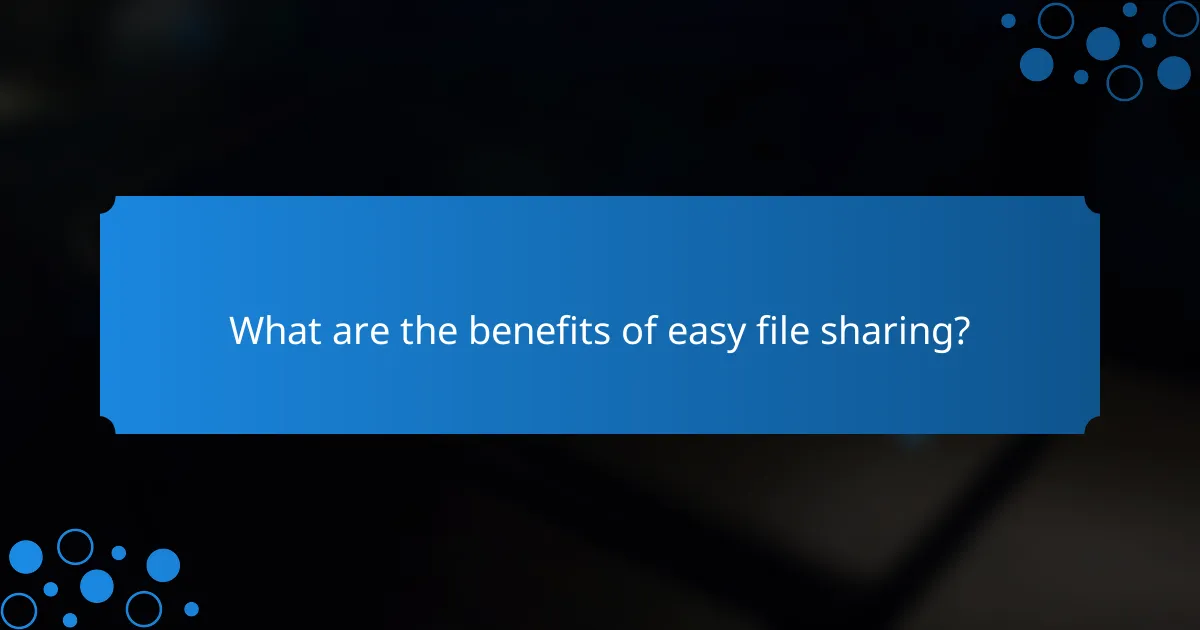 What are the benefits of easy file sharing?