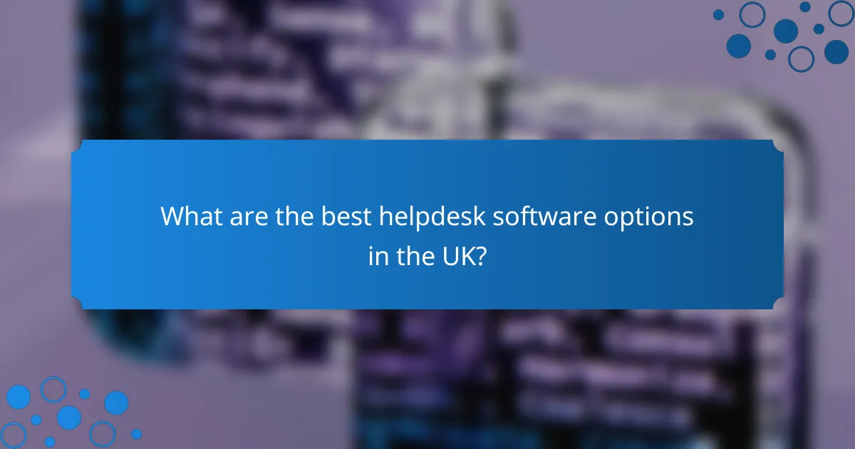 What are the best helpdesk software options in the UK?