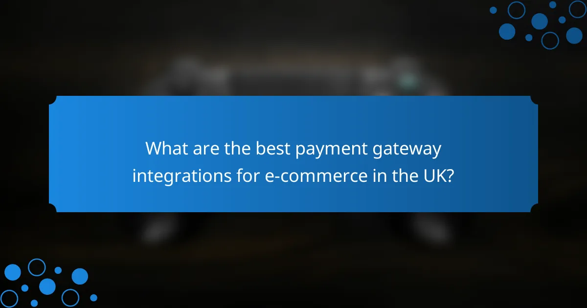 What are the best payment gateway integrations for e-commerce in the UK?