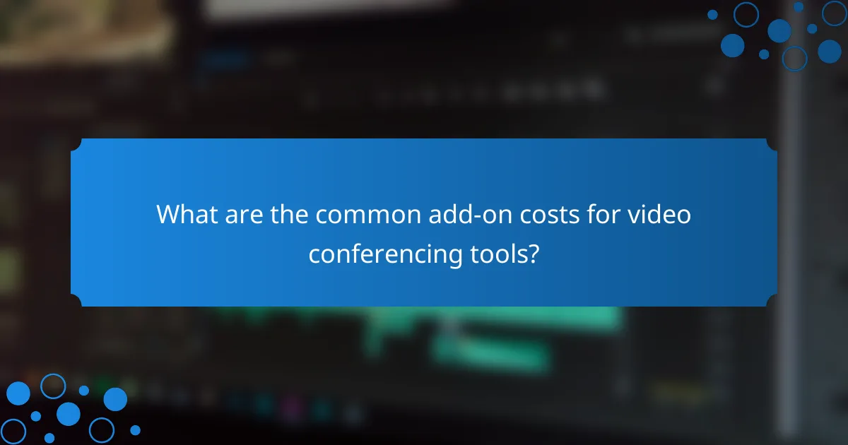 What are the common add-on costs for video conferencing tools?