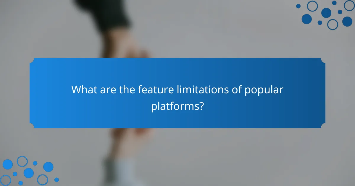 What are the feature limitations of popular platforms?