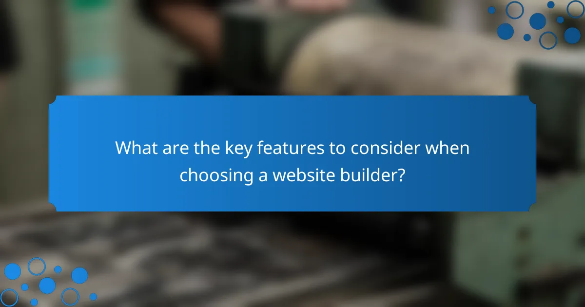 What are the key features to consider when choosing a website builder?