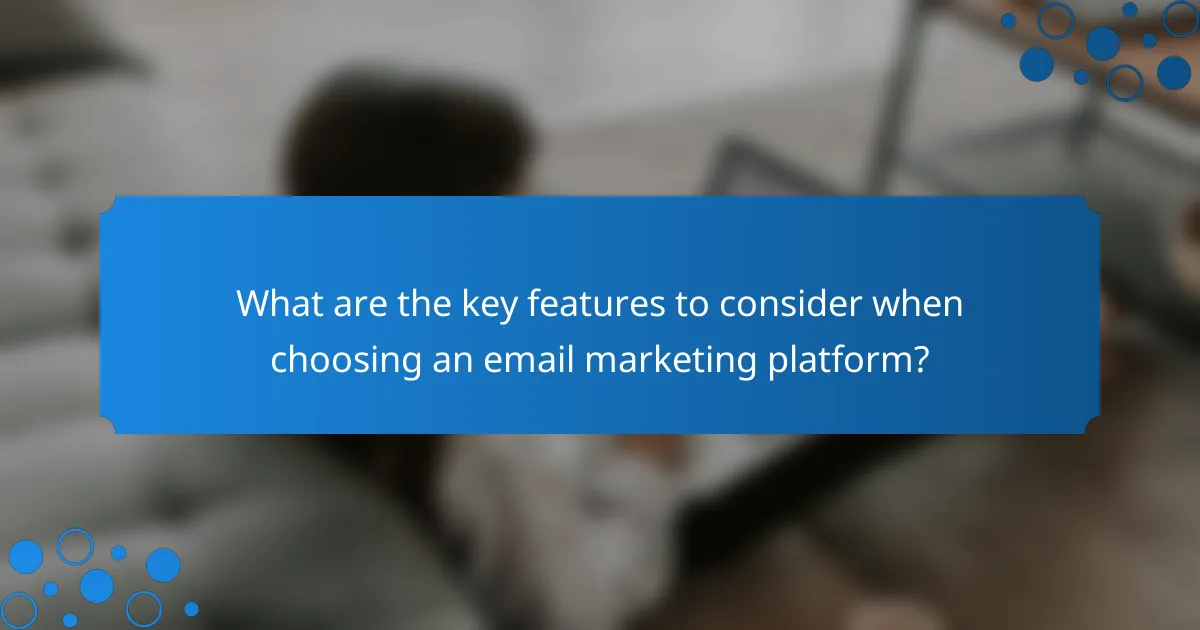 What are the key features to consider when choosing an email marketing platform?