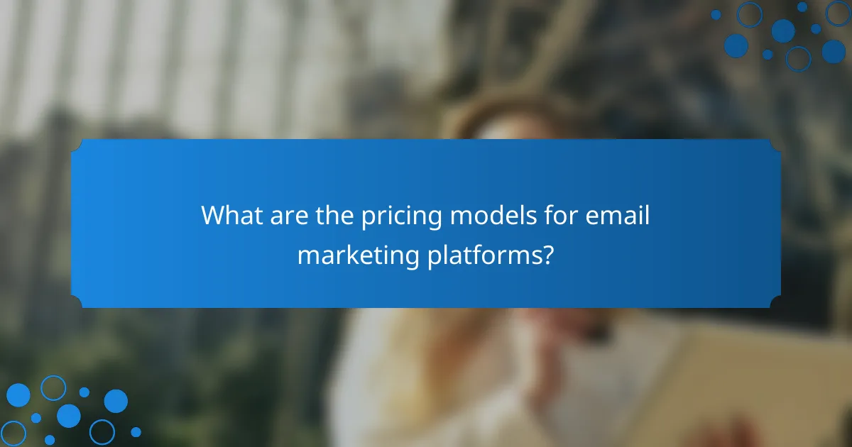 What are the pricing models for email marketing platforms?