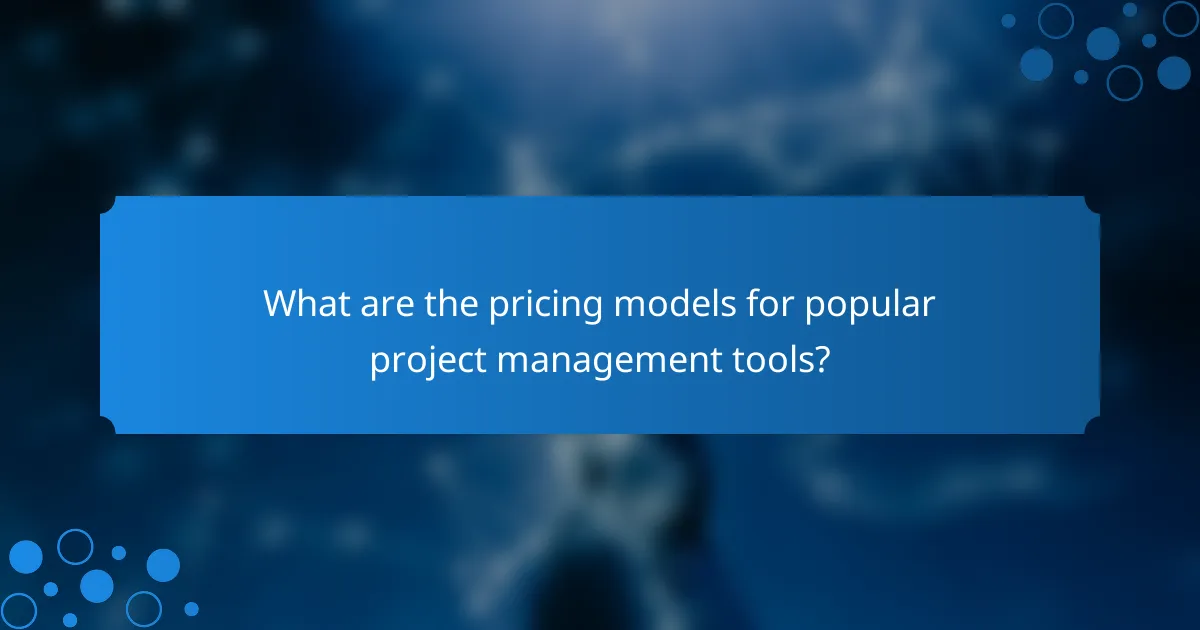 What are the pricing models for popular project management tools?
