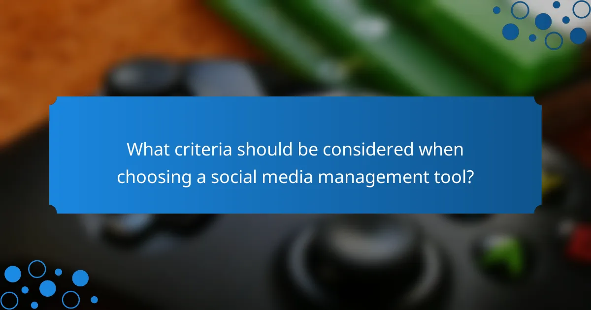 What criteria should be considered when choosing a social media management tool?