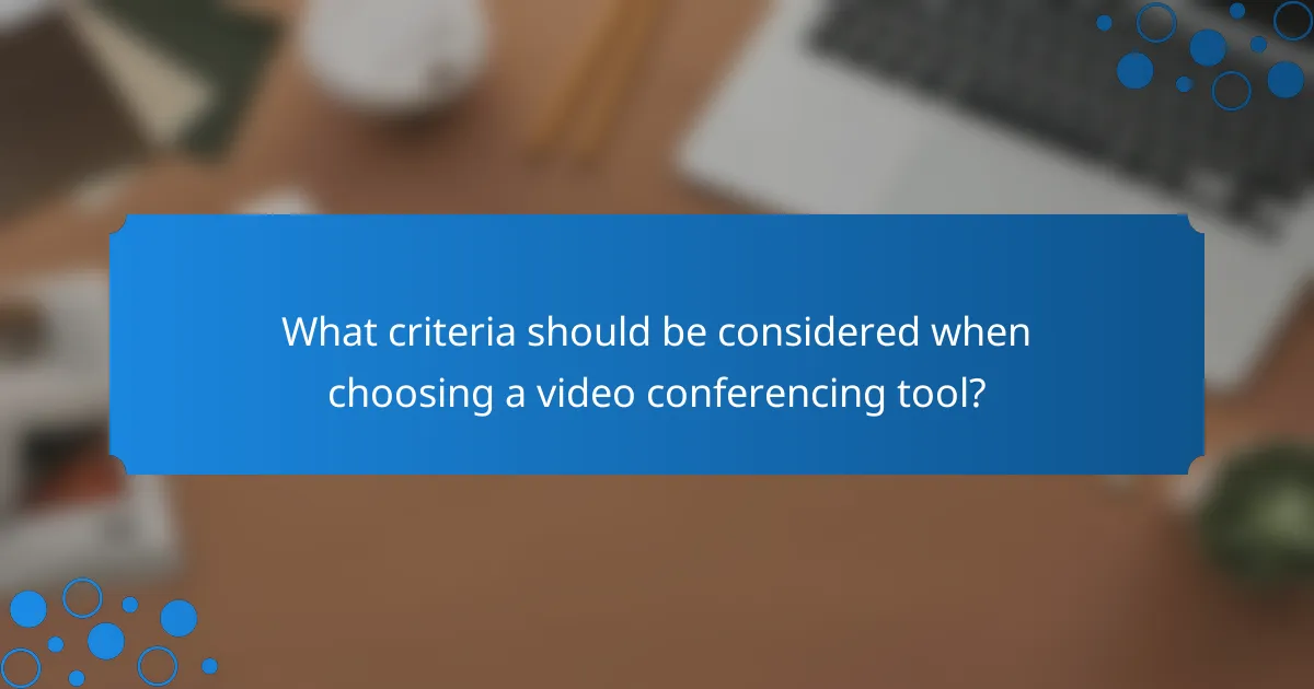 What criteria should be considered when choosing a video conferencing tool?