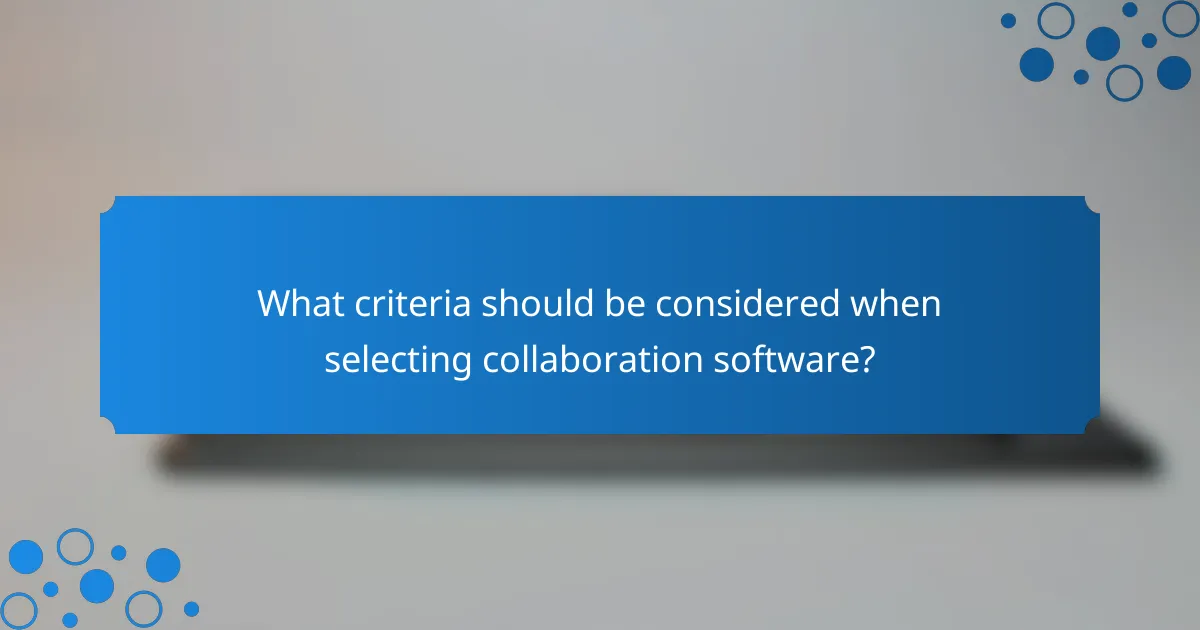 What criteria should be considered when selecting collaboration software?