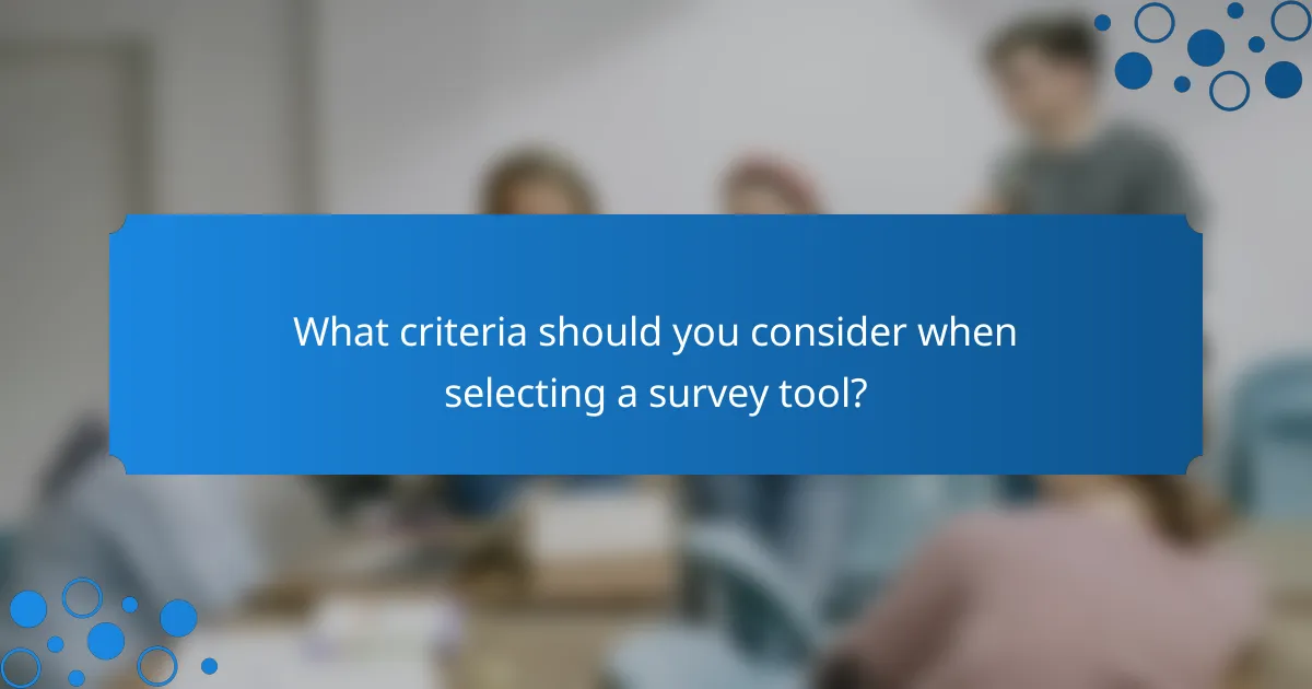 What criteria should you consider when selecting a survey tool?