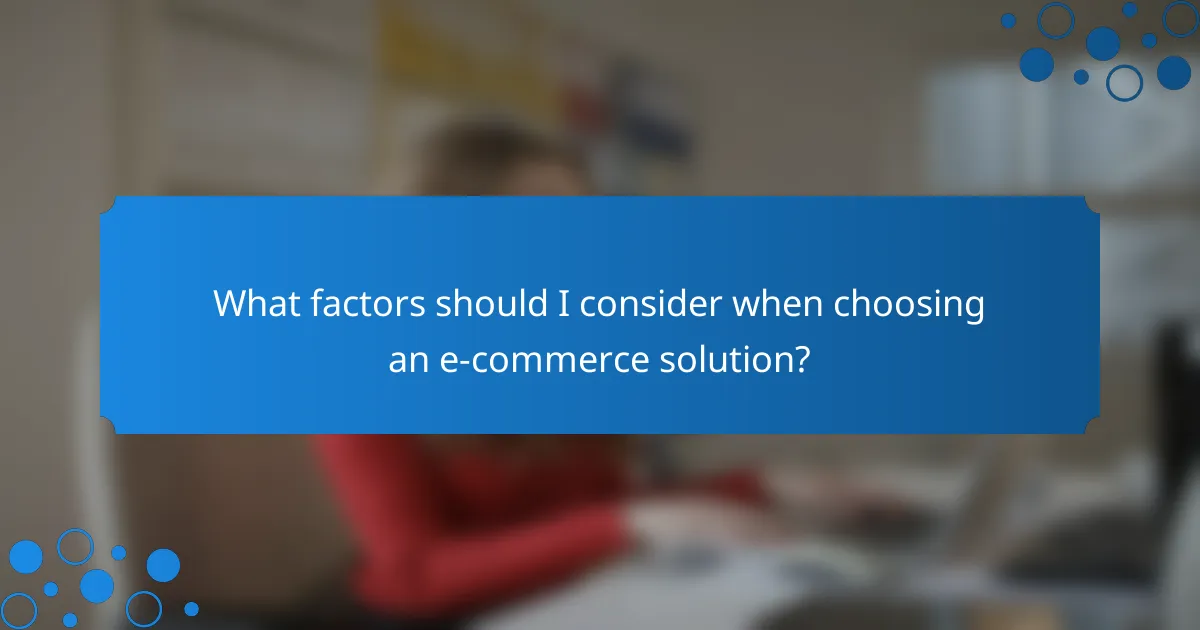 What factors should I consider when choosing an e-commerce solution?