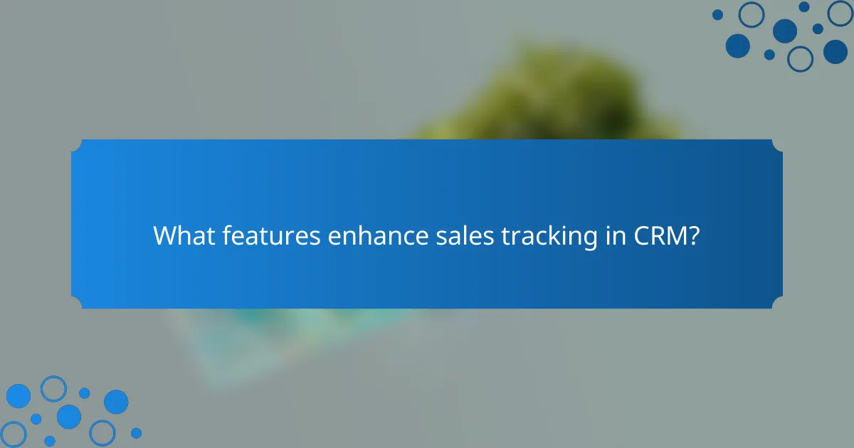 What features enhance sales tracking in CRM?