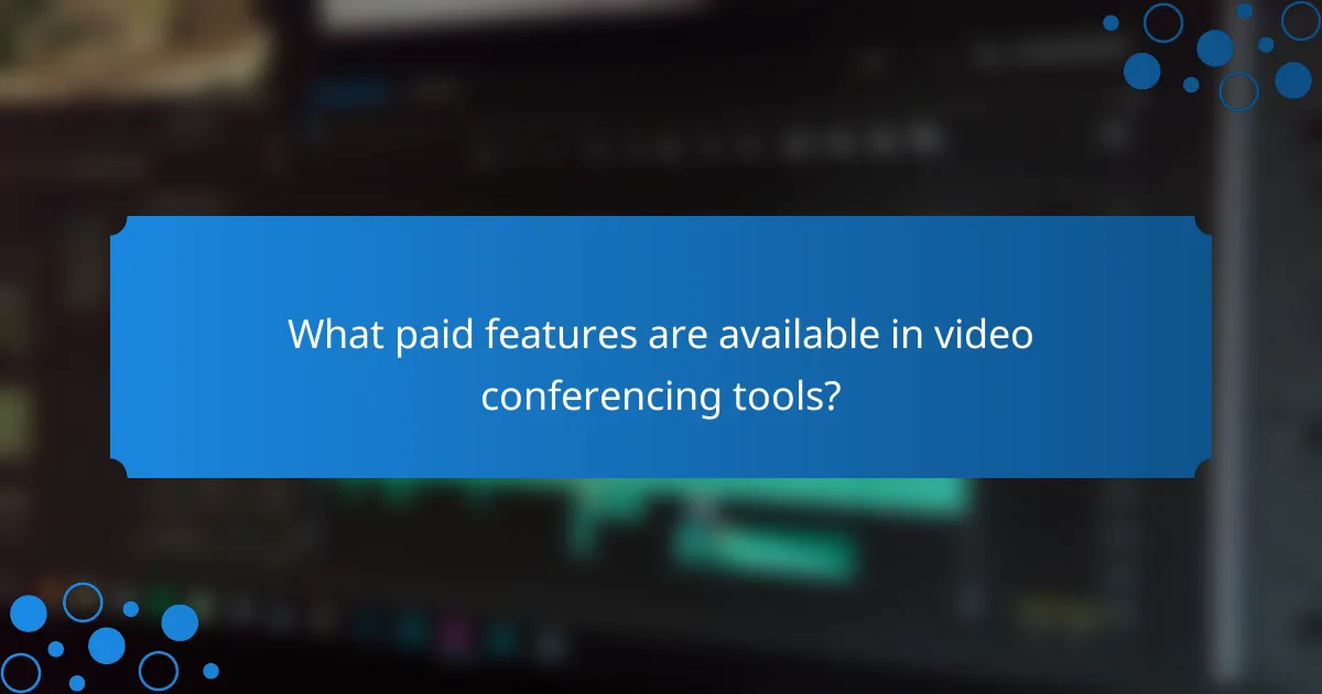 What paid features are available in video conferencing tools?