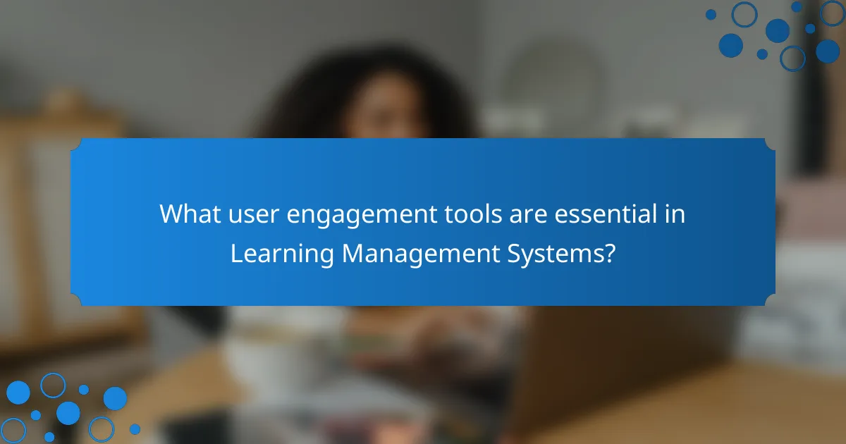 What user engagement tools are essential in Learning Management Systems?